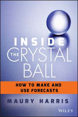 Inside the Crystal Ball – How to Make and Use Forecasts de M. Harris