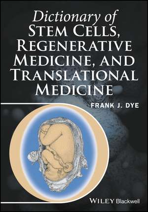 Dictionary of Stem Cells, Regenerative Medicine, and Translational Medicine de FJ Dye