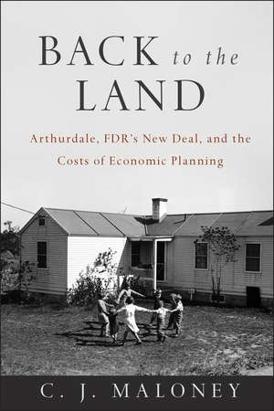 Back to the Land: Arthurdale, FDR′s New Deal, and the Costs of Economic Planning de Maloney