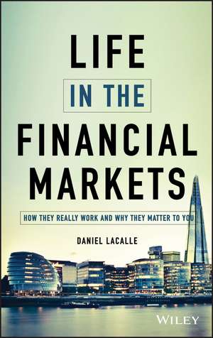 Life In The Financial Markets – How They Really Work And Why They Matter To You de D Lacalle