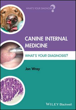 Canine Internal Medicine What′s Your Diagnosis? de J Wray