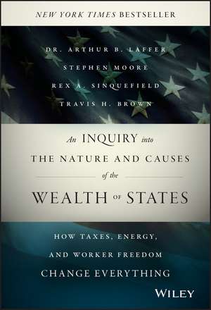 An Inquiry into the Nature and Causes of the Wealth of States – How Taxes, Energy, and Worker Freedom, Change Everything de AB Laffer