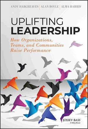 Uplifting Leadership – How Organizations, Teams, and Communities Raise Performance de A Hargreaves