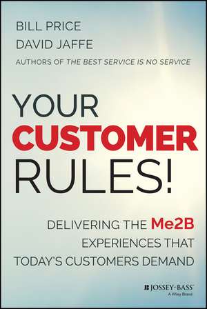 Your Customer Rules! Delivering the Me2B Experiences That Today′s Customers Demand de B Price