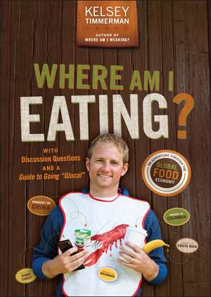 Where Am I Eating? An Adventure Through the Global Food Economy with Discussion Questions and a Guide to Going "Glocal" de K Timmerman