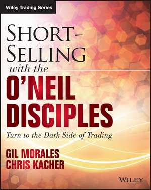 Short–Selling with the O′Neil Disciples – Turn to the Dark Side of Trading de G Morales