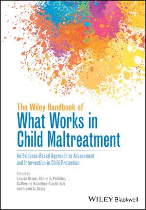 The Wiley Handbook of What Works in Child Maltreatment – An Evidence–Based Approach to Assessment and Intervention in Child Protection de L Dixon