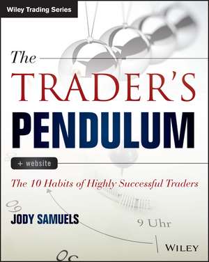 The Trader′s Pendulum + Website – The 10 Habits of Highly Successful Traders de J Samuels