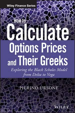 How to Calculate Options Prices and Their Greeks – Exploring the Black Scholes Model from Delta to Vega de P Ursone