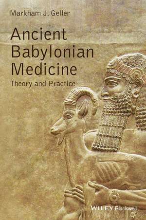 Ancient Babylonian Medicine – Theory and Practice de MJ Geller