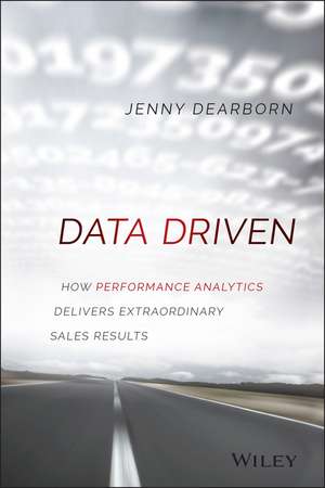 Data Driven – How Performance Analytics Delivers Extraordinary Sales Results de J Dearborn