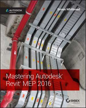 Mastering Autodesk Revit MEP 2016 – Autodesk Official Press de S Whitbread