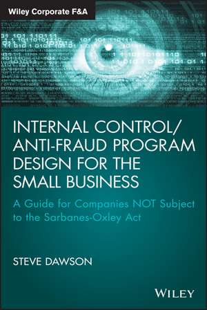 Internal Control/Anti–Fraud Program Design for the Small Business – A Guide for Companies NOT Subject to the Sarbanes–Oxley Act de S Dawson