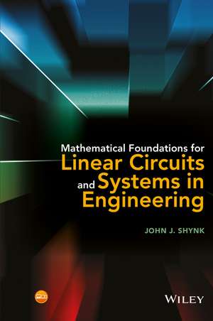 Mathematical Foundations for Linear Circuits and Systems in Engineering de JJ Shynk