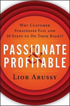 Passionate and Profitable – Why Customer Strategies Fail and 10 Steps to Do Them Right! de L Arussy