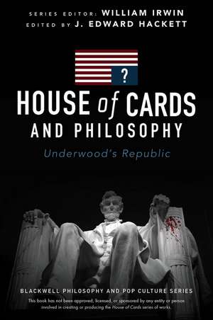 House of Cards and Philosophy – Underwood′s Republic de W Irwin