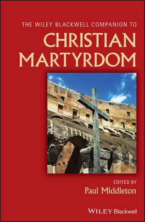 Wiley Blackwell Companion to Christian Martyrdom de P Middleton