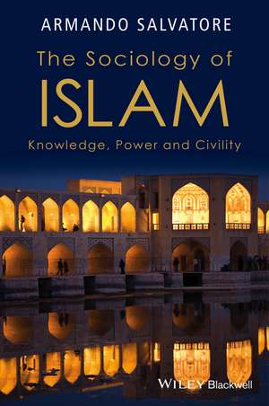 The Sociology of Islam – Knowledge, Power and Civility de A Salvatore