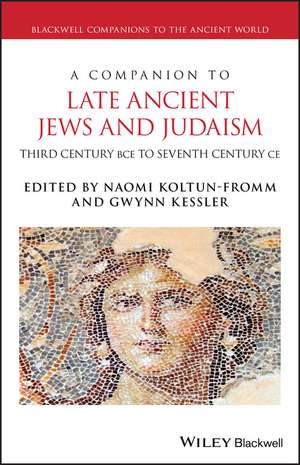 A Companion to Late Ancient Jews and Judaism – Third Century BCE – Seventh Century CE de N Koltun–Fromm