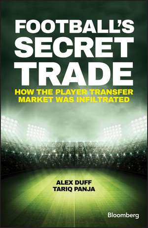 Football′s Secret Trade – How the Player Transfer Market was Infiltrated de A Duff