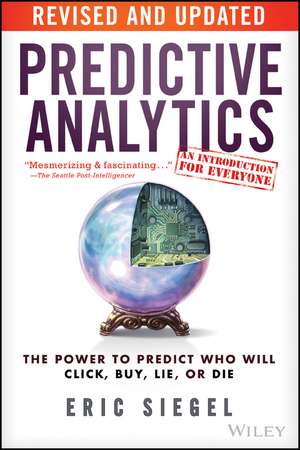 Predictive Analytics – The Power to Predict Who Will Click, Buy, Lie, or Die, Revised and Updated de E Siegel