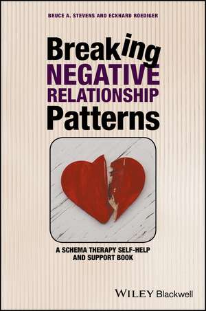 Breaking Negative Relationship Patterns – A Schema Therapy Self–Help and Support Book de BA Stevens