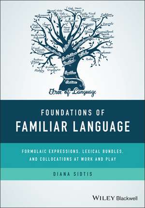 Foundations of Familiar Language – Formulaic Expressions, Lexical Bundles, and Collocations at Work and Play de D Sidtis