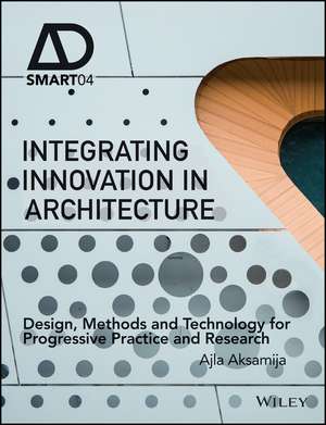 Integrating Innovation in Architecture – Design, Methods and Technology for Progressive Practice and Research and