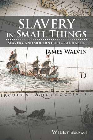 Slavery in Small Things – Slavery and Modern Cultural Habits de J Walvin