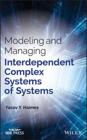 Modeling and Managing Interdependent Complex Systems of Systems de Yacov Y. Haimes