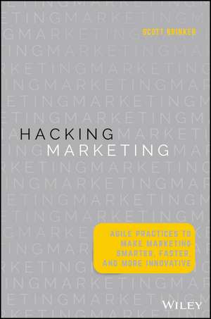 Hacking Marketing – Agile Practices to Make Marketing Smarter, Faster, and More Innovative de S Brinker