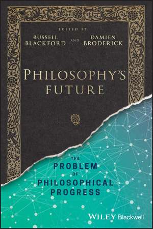 Philosophy′s Future – The Problem of Philosophical Progress de R Blackford