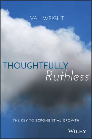 Thoughtfully Ruthless: The Key to Exponential Growth de Val Wright