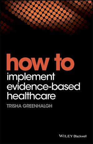 How to Implement Evidence–Based Healthcare de T Greenhalgh