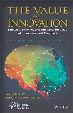 The Value of Innovation – Knowing, Proving, and Showing the Value of Innovation and Creativity de Y Phillips