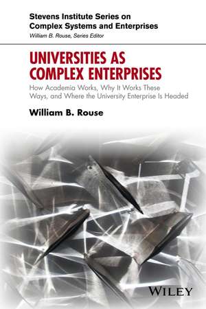 Universities as Complex Enterprises – How Academia Works, Why It Works These Ways, and Where the University Enterprise Is Headed de WB Rouse