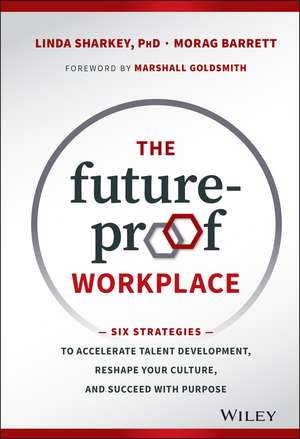 The Future–Proof Workplace – Six Strategies to Accelerate Talent Development, Reshape Your Culture, and Succeed with Purpose de L Sharkey