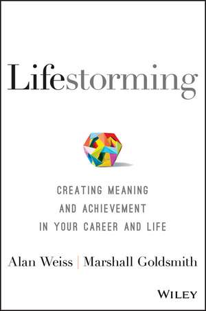 Lifestorming: Creating Meaning and Achievement in Your Career and Life de Alan Weiss