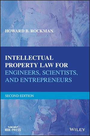 Intellectual Property Law for Engineers, Scientists, and Entrepreneurs, Second Edition de HB Rockman