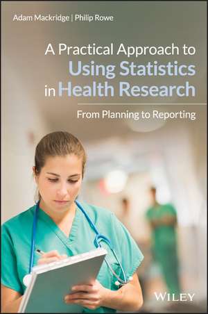 A Practical Approach to Using Statistics in Health Research: From Planning to Reporting de Adam Mackridge