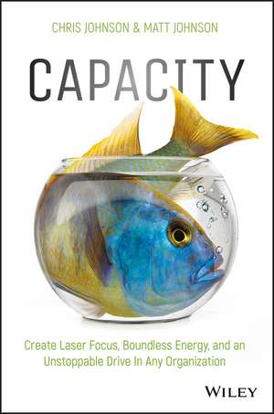 Capacity – Create Laser Focus, Boundless Energy, and an Unstoppable Drive In Any Organization de C. Johnson