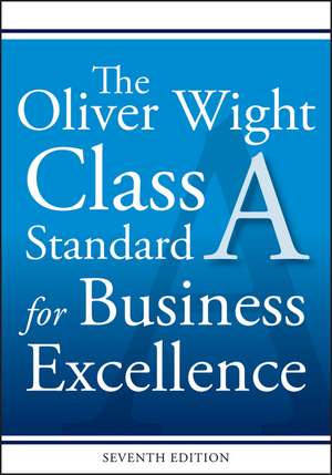 The Oliver Wight Class A Standard for Business Excellence, Seventh Edition de Oliver Wight In