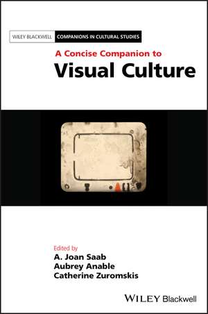 A Concise Companion to Visual Culture de J Saab