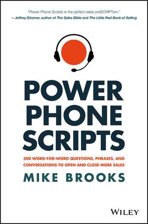 Power Phone Scripts – 500 Word–for–Word Questions, Phrases, and Conversations to Open and Close More Sales de M Brooks