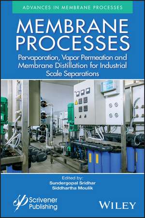 Membrane Processes – Pervaporation, Vapor Permeation and Membrane Distillation for Industrial Scale Separations de S Sridhar