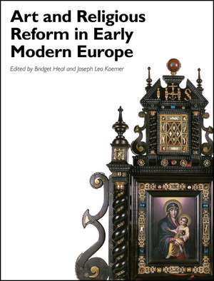 Art and Religious Reform in Early Modern Europe de B Heal