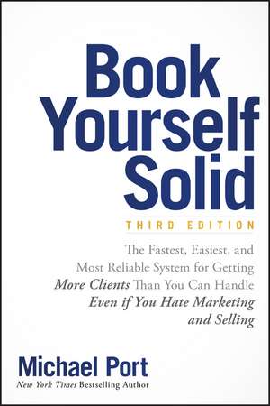 Book Yourself Solid – The Fastest, Easiest & Most Reliable System for Getting More Clients Than You Can Handle Even if You Hate Marketing and Selling de M Port