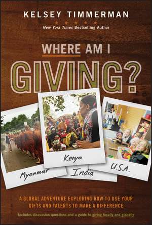 Where Am I Giving: A Global Adventure Exploring How to Use Your Gifts and Talents to Make a Difference de Kelsey Timmerman