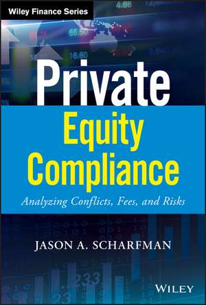 Private Equity Compliance – Analyzing Conflicts, Fees, and Risks de JA Scharfman