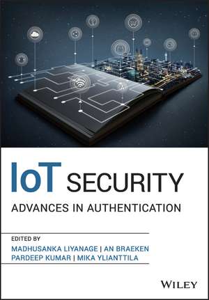 IoT Security: Advances in Authentication de Madhusanka Liyanage